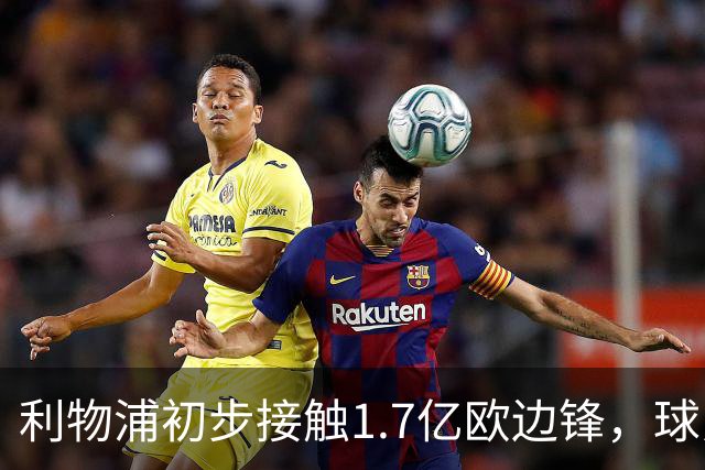 利物浦初步接触1.7亿欧边锋，球员已决意离队