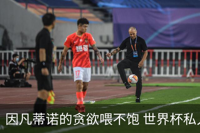 因凡蒂诺的贪欲喂不饱 世界杯私人化致票仓出现裂痕